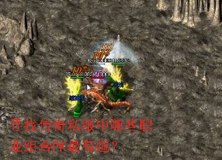 寻找传奇私服中哪些职业组合PK最有趣? 寻找传奇私服中哪些职业组合PK最有趣?