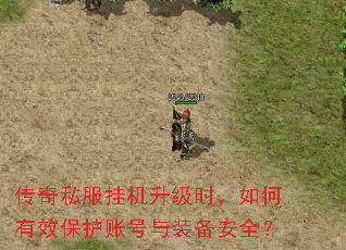 传奇私服挂机升级时,如何有效保护账号与装备安全? 传奇私服挂机升级时,如何有效保护账号与装备安全?