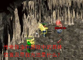 传奇钳虫在游戏中的具体位置及寻找方法是什么? 传奇钳虫在游戏中的具体位置及寻找方法是什么?