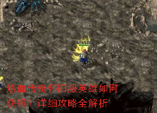 热血传奇怀旧服英雄如何获得?详细攻略全解析 热血传奇怀旧服英雄如何获得?详细攻略全解析