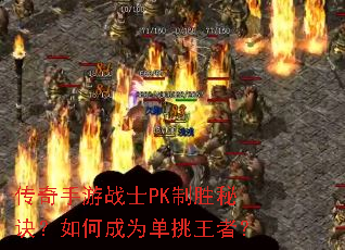 传奇手游战士PK制胜秘诀?如何成为单挑王者? 传奇手游战士PK制胜秘诀?如何成为单挑王者?