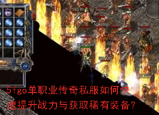 5fgo单职业传奇私服如何快速提升战力与获取稀有装备? 5fgo单职业传奇私服如何快速提升战力与获取稀有装备?