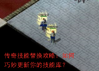 传奇技能替换攻略:如何巧妙更新你的技能库? 传奇技能替换攻略:如何巧妙更新你的技能库?
