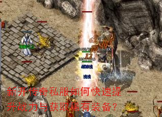 新开传奇私服如何快速提升战力与获取稀有装备? 新开传奇私服如何快速提升战力与获取稀有装备?
