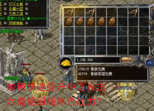 如何快速提升中变合击六道轮回服角色战力? 如何快速提升中变合击六道轮回服角色战力?