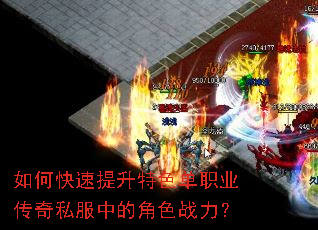 如何快速提升特色单职业传奇私服中的角色战力? 如何快速提升特色单职业传奇私服中的角色战力?