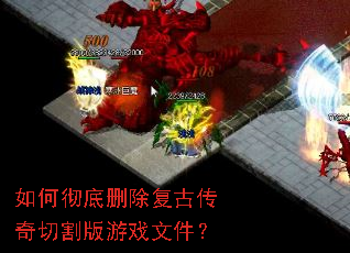 如何彻底删除复古传奇切割版游戏文件? 如何彻底删除复古传奇切割版游戏文件?