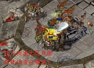 北方网通大区兵服具体位置在哪里? 北方网通大区兵服具体位置在哪里?