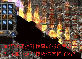 如何快速提升传奇sf服角色战力?直播中这些技巧你掌握了吗? 如何快速提升传奇sf服角色战力?直播中这些技巧你掌握了吗?