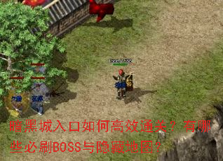 暗黑城入口如何高效通关?有哪些必刷BOSS与隐藏地图? 暗黑城入口如何高效通关?有哪些必刷BOSS与隐藏地图?