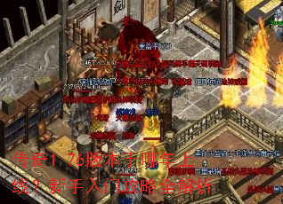 传奇1.76版本于哪年上线?新手入门攻略全解析 传奇1.76版本于哪年上线?新手入门攻略全解析