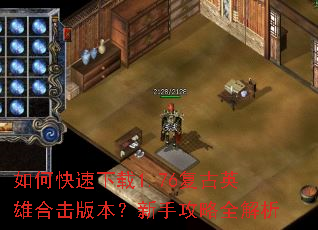 如何快速下载1.76复古英雄合击版本?新手攻略全解析 如何快速下载1.76复古英雄合击版本?新手攻略全解析