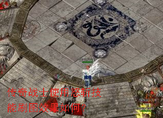传奇战士使用怒斩技能刷图效果如何? 传奇战士使用怒斩技能刷图效果如何?