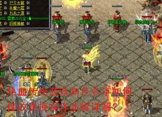 热血传奇游戏角色名字如何修改更换操作步骤详解? 热血传奇游戏角色名字如何修改更换操作步骤详解?