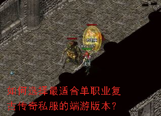 如何选择最适合单职业复古传奇私服的端游版本? 如何选择最适合单职业复古传奇私服的端游版本?
