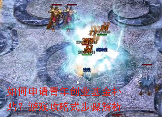 如何申请青年创业基金补贴?游戏攻略式步骤解析 如何申请青年创业基金补贴?游戏攻略式步骤解析