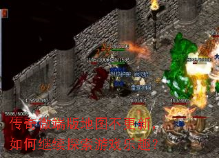 传奇微端版地图不更新,如何继续探索游戏乐趣? 传奇微端版地图不更新,如何继续探索游戏乐趣?