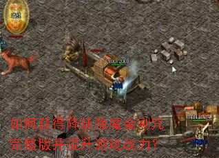 如何获得降妖除魔金刚咒完整版并提升游戏战力? 如何获得降妖除魔金刚咒完整版并提升游戏战力?