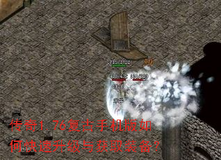 传奇1.76复古手机版如何快速升级与获取装备? 传奇1.76复古手机版如何快速升级与获取装备?