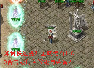 如何快速提升龙城传奇1.80合击版角色等级与装备? 如何快速提升龙城传奇1.80合击版角色等级与装备?