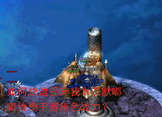 如何快速提升我本沉默嘟嘟传奇手游角色战力? 如何快速提升我本沉默嘟嘟传奇手游角色战力?