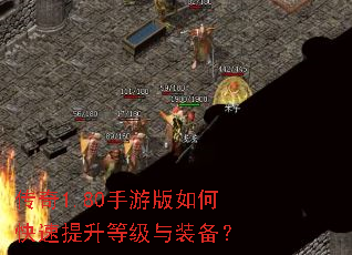 传奇1.80手游版如何快速提升等级与装备? 传奇1.80手游版如何快速提升等级与装备?