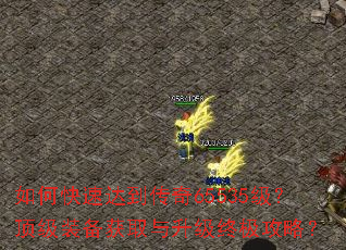 如何快速达到传奇65535级?顶级装备获取与升级终极攻略? 如何快速达到传奇65535级?顶级装备获取与升级终极攻略?
