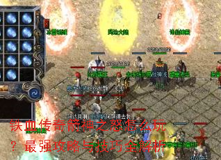 铁血传奇箭神之怒怎么玩?最强攻略与技巧全解析 铁血传奇箭神之怒怎么玩?最强攻略与技巧全解析