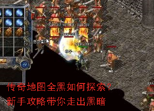传奇地图全黑如何探索?新手攻略带你走出黑暗 传奇地图全黑如何探索?新手攻略带你走出黑暗
