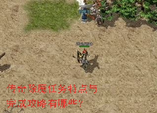 传奇除魔任务特点与完成攻略有哪些? 传奇除魔任务特点与完成攻略有哪些?