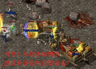 传奇1.76版本如何快速提升等级与获取装备? 传奇1.76版本如何快速提升等级与获取装备?