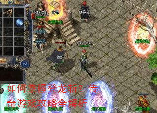 如何掌握登龙斩?传奇游戏攻略全解析 如何掌握登龙斩?传奇游戏攻略全解析