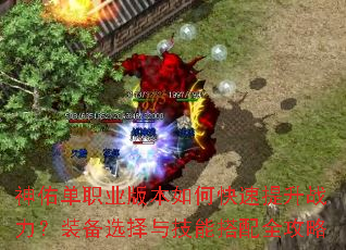 神佑单职业版本如何快速提升战力?装备选择与技能搭配全攻略 神佑单职业版本如何快速提升战力?装备选择与技能搭配全攻略