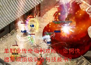 单职业传奇福利攻略:如何快速获取顶级装备与技能书? 单职业传奇福利攻略:如何快速获取顶级装备与技能书?