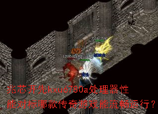 兆芯开先kxu6780a处理器性能对标哪款传奇游戏能流畅运行? 兆芯开先kxu6780a处理器性能对标哪款传奇游戏能流畅运行?