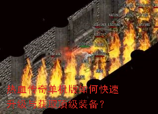 热血传奇单机版如何快速升级与获取顶级装备? 热血传奇单机版如何快速升级与获取顶级装备?