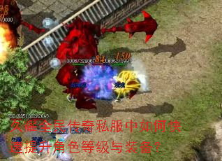 久耀全民传奇私服中如何快速提升角色等级与装备? 久耀全民传奇私服中如何快速提升角色等级与装备?