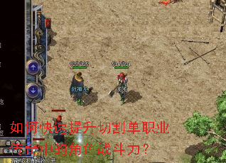 如何快速提升切割单职业传奇中的角色战斗力? 如何快速提升切割单职业传奇中的角色战斗力?