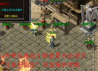 传奇私服战士职业是否必须学习逐日剑法?深度解析攻略 传奇私服战士职业是否必须学习逐日剑法?深度解析攻略
