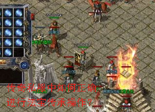 传奇私服中如何正确进行法宝传承操作? 传奇私服中如何正确进行法宝传承操作?