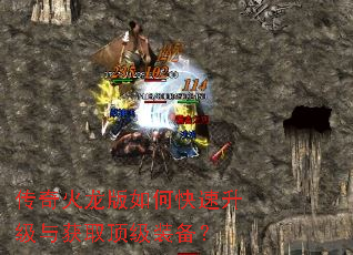 传奇火龙版如何快速升级与获取顶级装备? 传奇火龙版如何快速升级与获取顶级装备?
