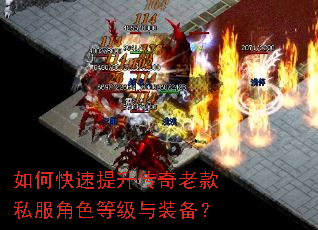 如何快速提升传奇老款私服角色等级与装备? 如何快速提升传奇老款私服角色等级与装备?