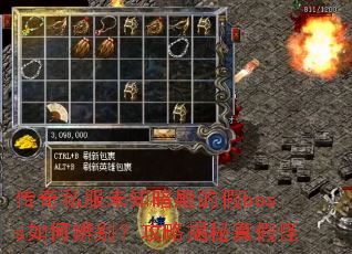 传奇私服未知暗殿的假boss如何辨别?攻略揭秘真假怪 传奇私服未知暗殿的假boss如何辨别?攻略揭秘真假怪