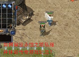 如何架设永恒之塔私服并体验传奇游戏玩法? 如何架设永恒之塔私服并体验传奇游戏玩法?