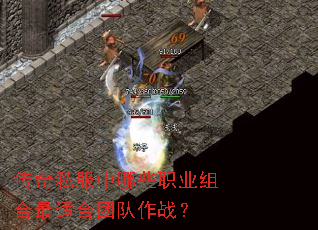 传奇私服中哪些职业组合最适合团队作战? 传奇私服中哪些职业组合最适合团队作战?