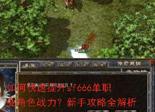 如何快速提升sf666单职业角色战力?新手攻略全解析 如何快速提升sf666单职业角色战力?新手攻略全解析